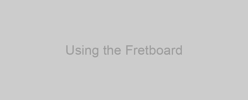 Using the Fretboard